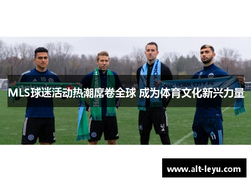 MLS球迷活动热潮席卷全球 成为体育文化新兴力量