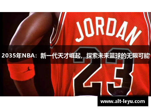 2035年NBA：新一代天才崛起，探索未来篮球的无限可能