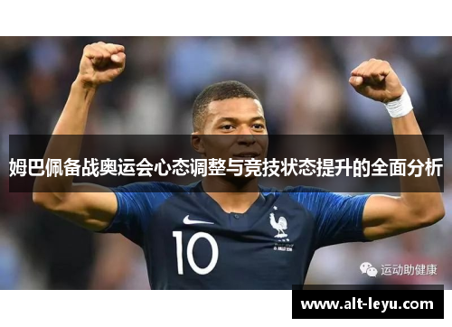 姆巴佩备战奥运会心态调整与竞技状态提升的全面分析