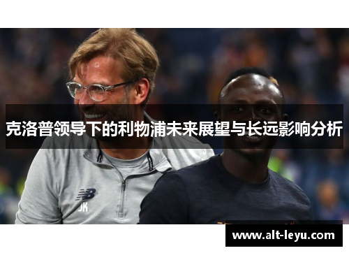 克洛普领导下的利物浦未来展望与长远影响分析
