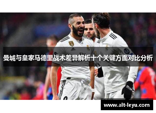 曼城与皇家马德里战术差异解析十个关键方面对比分析