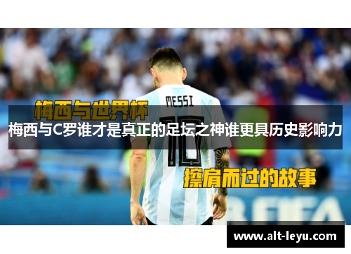 梅西与C罗谁才是真正的足坛之神谁更具历史影响力