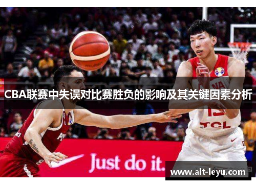 CBA联赛中失误对比赛胜负的影响及其关键因素分析