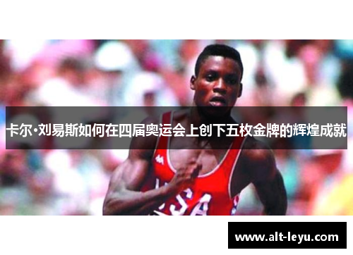 卡尔·刘易斯如何在四届奥运会上创下五枚金牌的辉煌成就