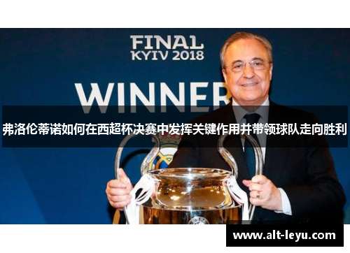 弗洛伦蒂诺如何在西超杯决赛中发挥关键作用并带领球队走向胜利