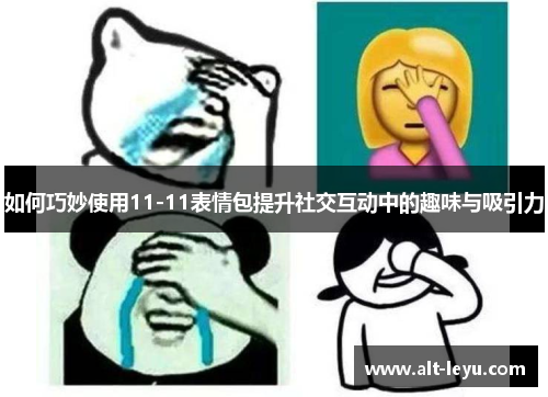 如何巧妙使用11-11表情包提升社交互动中的趣味与吸引力