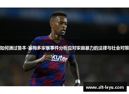 如何通过鲁本-塞梅多家暴事件分析应对家庭暴力的法律与社会对策