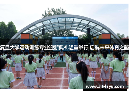 复旦大学运动训练专业迎新典礼隆重举行 启航未来体育之路
