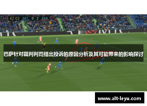 巴萨针对裁判判罚提出投诉的原因分析及其可能带来的影响探讨