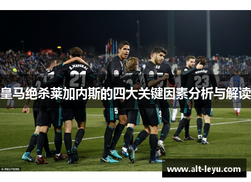 皇马绝杀莱加内斯的四大关键因素分析与解读