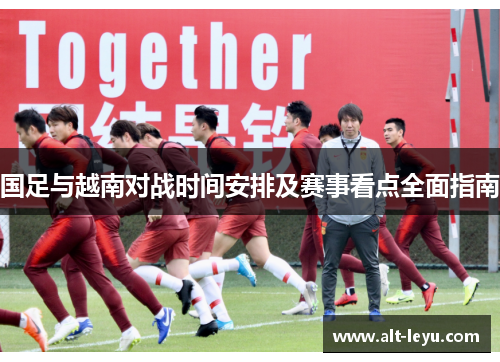 国足与越南对战时间安排及赛事看点全面指南