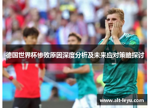 德国世界杯惨败原因深度分析及未来应对策略探讨