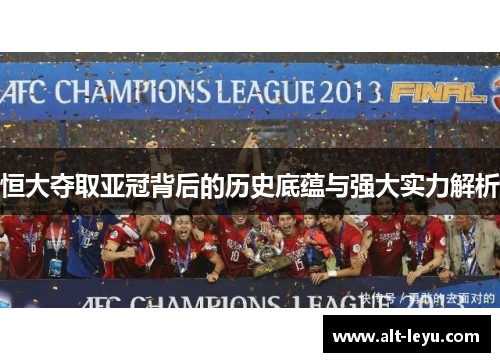 恒大夺取亚冠背后的历史底蕴与强大实力解析