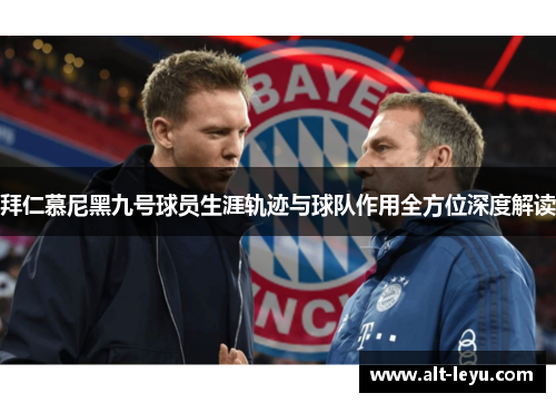 拜仁慕尼黑九号球员生涯轨迹与球队作用全方位深度解读