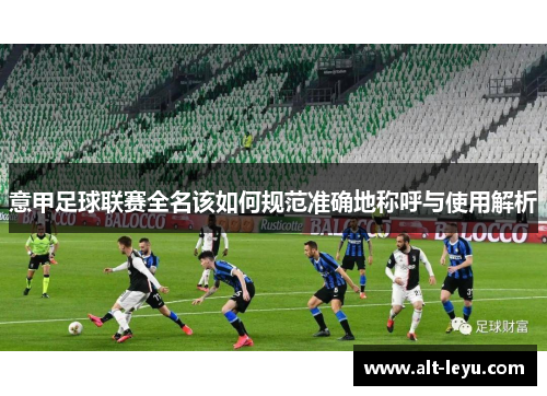 意甲足球联赛全名该如何规范准确地称呼与使用解析