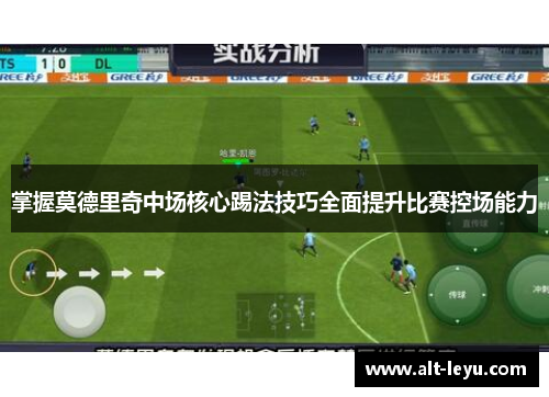 掌握莫德里奇中场核心踢法技巧全面提升比赛控场能力