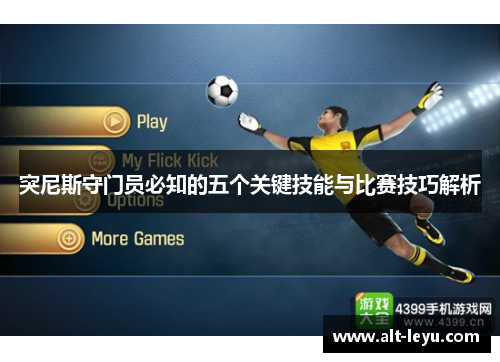 突尼斯守门员必知的五个关键技能与比赛技巧解析