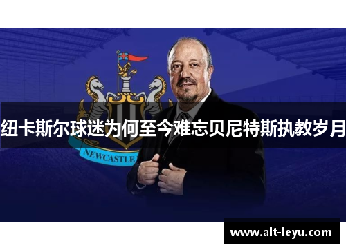 纽卡斯尔球迷为何至今难忘贝尼特斯执教岁月