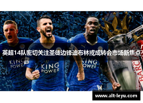 英超14队密切关注圣徒边锋迪布林或成转会市场新焦点