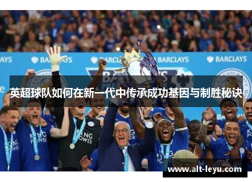 英超球队如何在新一代中传承成功基因与制胜秘诀