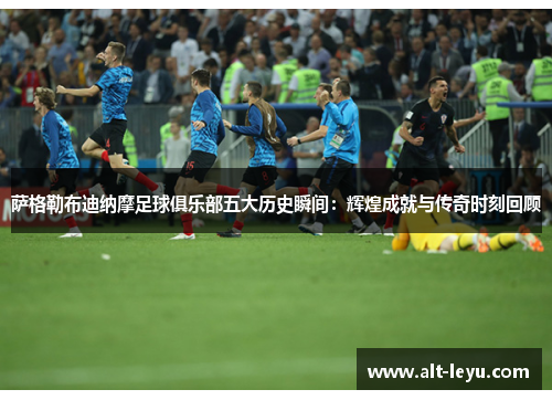 萨格勒布迪纳摩足球俱乐部五大历史瞬间：辉煌成就与传奇时刻回顾