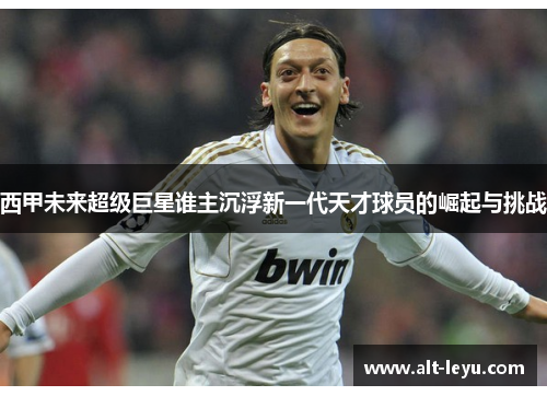 西甲未来超级巨星谁主沉浮新一代天才球员的崛起与挑战