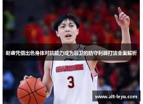 赵睿凭借出色身体对抗能力成为后卫的防守利器打法全面解析