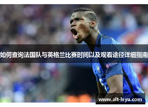 如何查询法国队与英格兰比赛时间以及观看途径详细指南