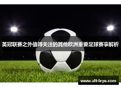 英冠联赛之外值得关注的其他欧洲重要足球赛事解析