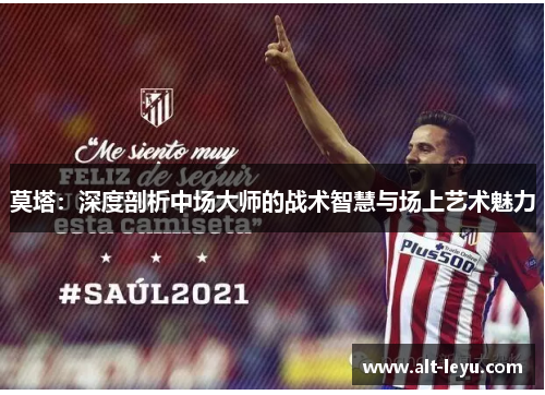 莫塔:深度剖析中场大师的战术智慧与场上艺术魅力 莫塔:深度剖析中场大师的战术智慧与场上艺术魅力