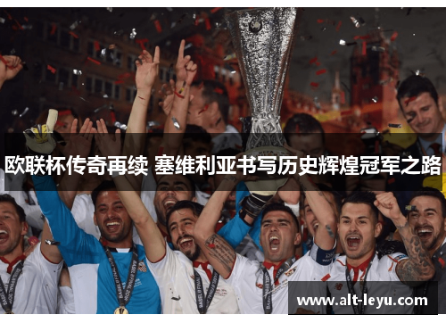 欧联杯传奇再续 塞维利亚书写历史辉煌冠军之路 欧联杯传奇再续 塞维利亚书写历史辉煌冠军之路