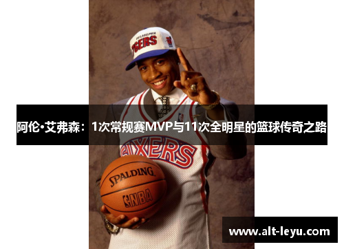 阿伦·艾弗森：1次常规赛MVP与11次全明星的篮球传奇之路