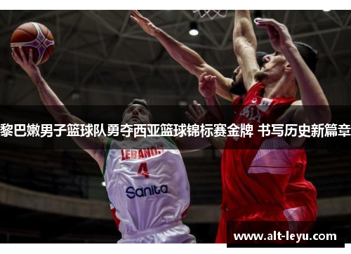 黎巴嫩男子篮球队勇夺西亚篮球锦标赛金牌 书写历史新篇章